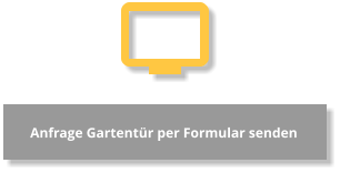 Anfrage Gartentür per Formular senden