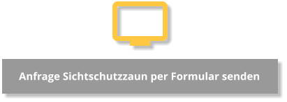 Anfrage Sichtschutzzaun per Formular senden